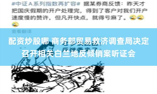 配资炒股哪 商务部贸易救济调查局决定召开相关白兰地反倾销案听证会