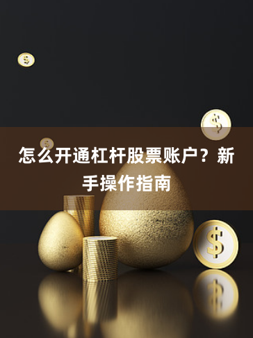 怎么开通杠杆股票账户？新手操作指南